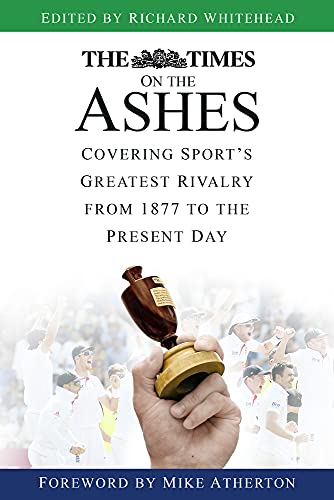 The Times on the Ashes: Covering Sport's Greatest Rivalry from 1877 to the Present Day by Whitehead