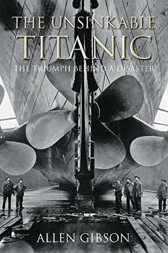 The Unsinkable Titanic: The Triumph Behind a Disaster by Allen Gibson