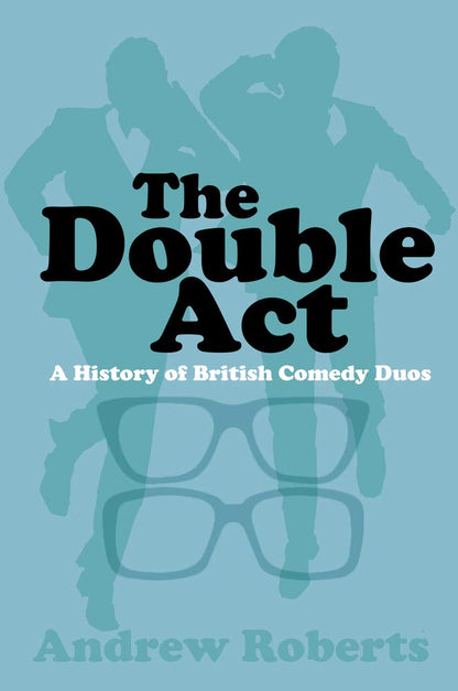 The Double Act: A History of British Comedy Duos by Andrew Roberts
