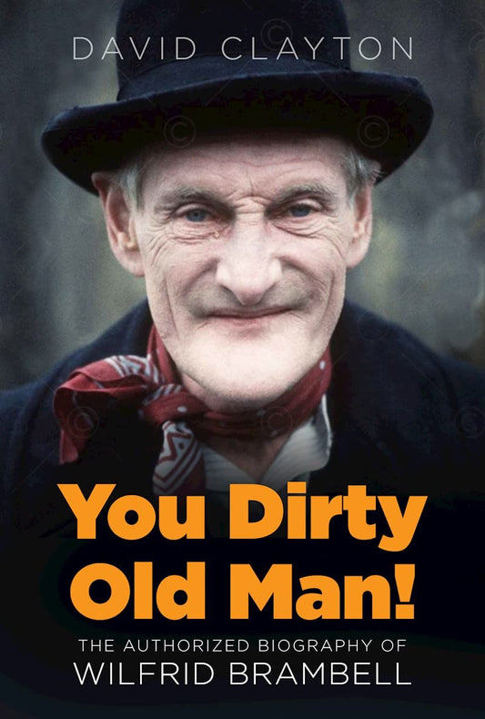 You Dirty Old Man!': The Authorized Biography of Wilfrid Brambell by David Clayton