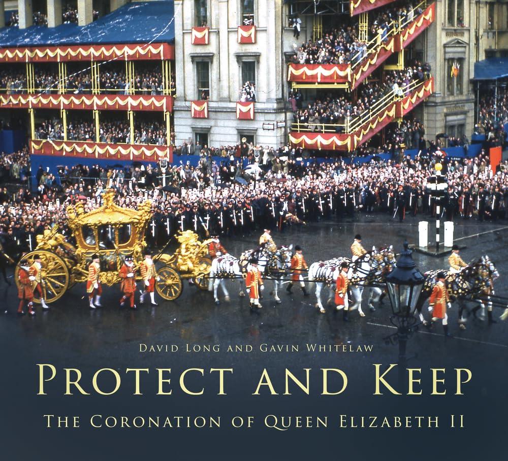 Protect and Keep: The Coronation of Queen Elizabeth II by David Long, Gavin Whitelaw
