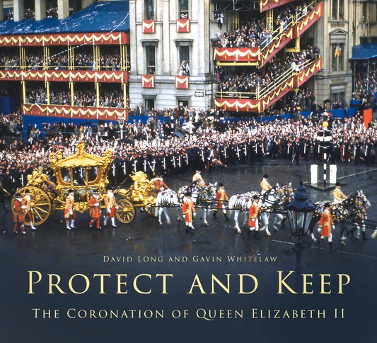 Protect and Keep: The Coronation of Queen Elizabeth II by David Long, Gavin Whitelaw