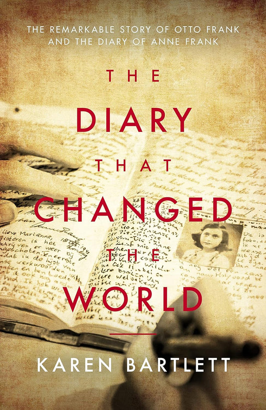 The Diary That Changed the World: The Remarkable Story of Otto Frank and the Diary of Anne Frank by Karen Bartlett