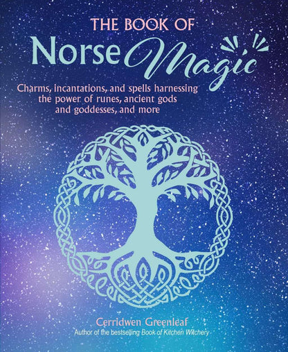 The Book of Norse Magic: Charms, incantations and spells harnessing the power of runes, ancient gods and goddesses, and more by Cerridwen Greenleaf