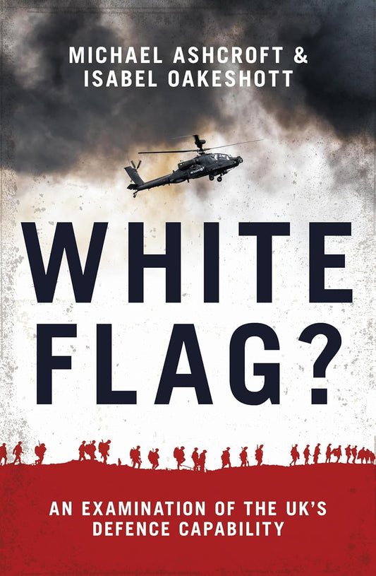 White Flag?: An Examination of the UK's Defence Capability by Michael Ashcroft, Isabel Oakshott