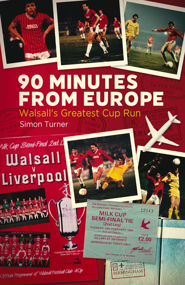 90 Minutes from Europe: Walsall's Greatest Cup Run by Simon Turner