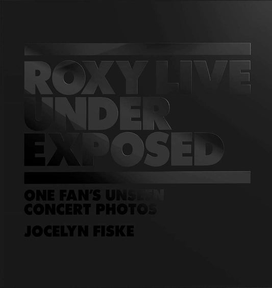 Roxy Live: Under Exposed: One Fan's Unseen Concert Photos by Jocelyn Fiske