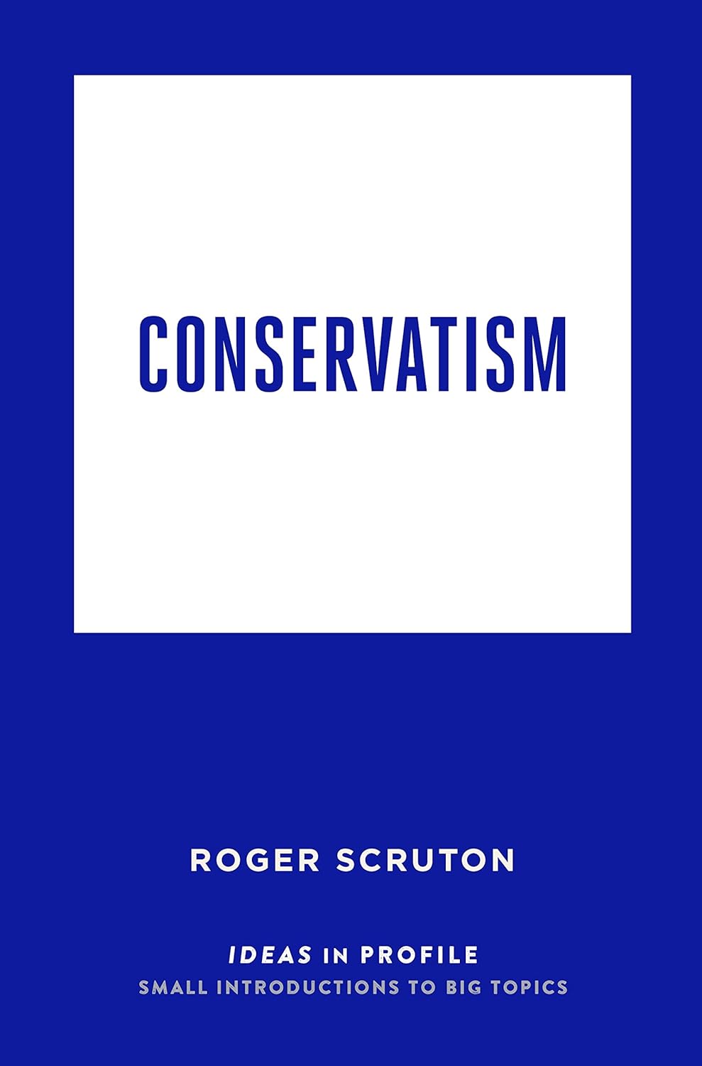 Conservatism: Ideas in Profile by Roger Scruton