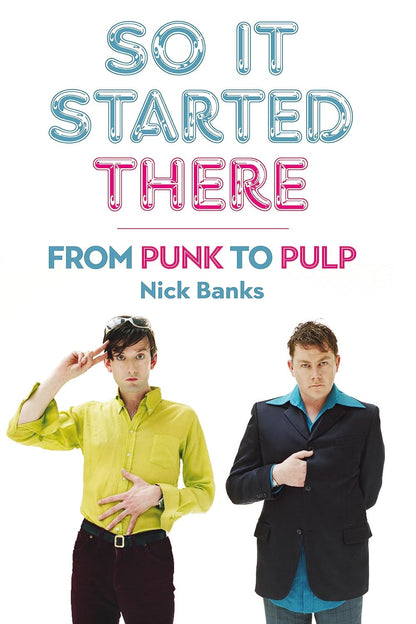 AND IT STARTED THERE: FROM PUNK TO PULP by Nick Banks
