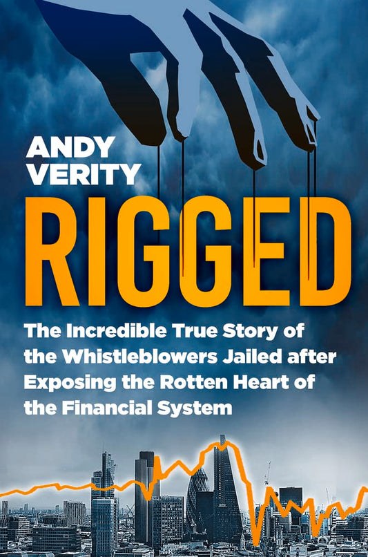 Rigged: The Incredible True Story of the Whistleblowers Jailed after Exposing the Rotten Heart of the Financial System by Andy Verity