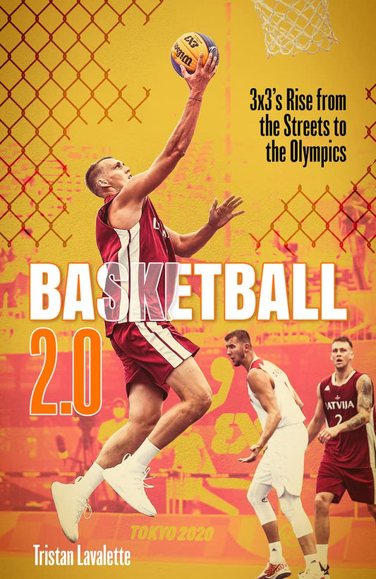Basketball 2.0: 3x3's Rise from the Streets to the Olympics by Tristan Lavalette