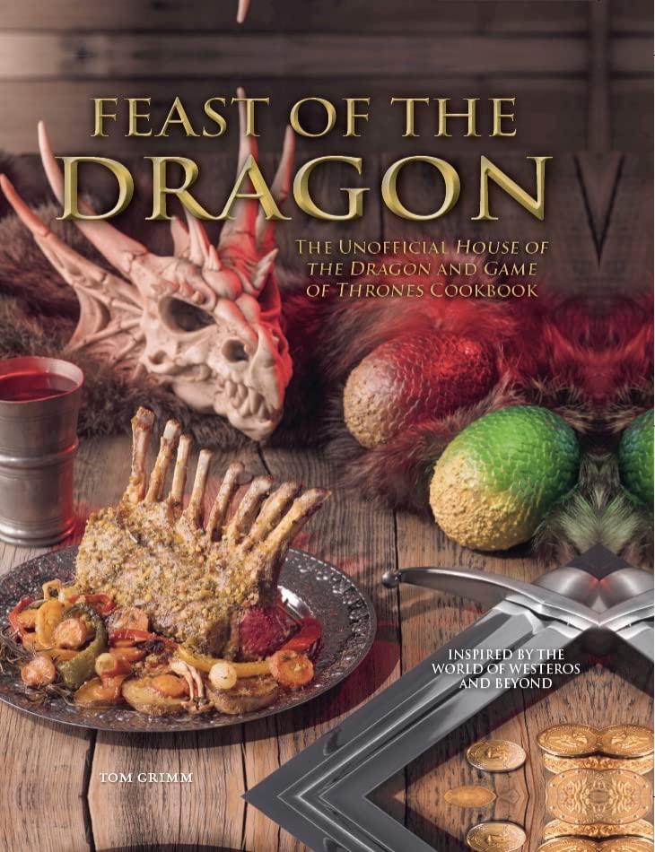 Feast of the Dragon: The Unofficial House of the Dragon and Game of Thrones Cookbook by Grimm, Tom