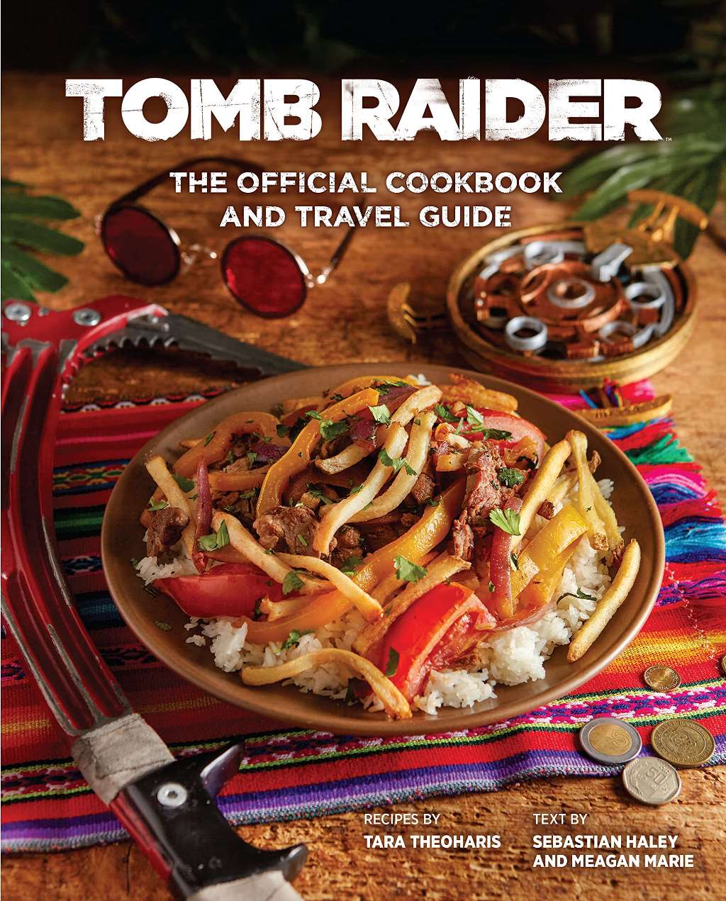 Tomb Raider - The Official Cookbook and Travel Guide by Tara Theoharis, Sebastian Haley