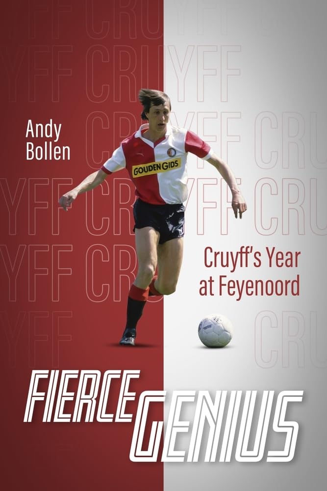 Fierce Genius: Cruyff's Year at Feyenoord by Andy Bollen