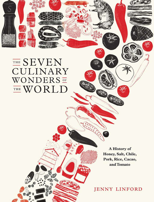 The Seven Culinary Wonders of the World: A History of Honey, Salt, Chile, Pork, Rice, Cacao, and Tomato by Jenny Linford (author)