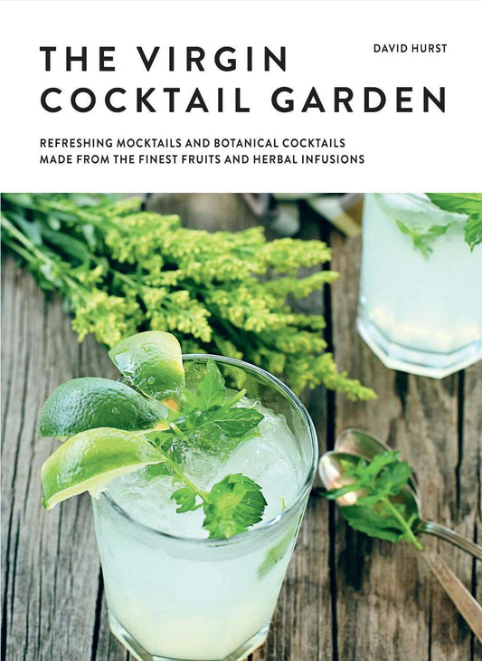 The Drinking Garden: Over 70 Botanical Beverages Made from the Finest Fruits, Cordials and Infusions by David Hurst