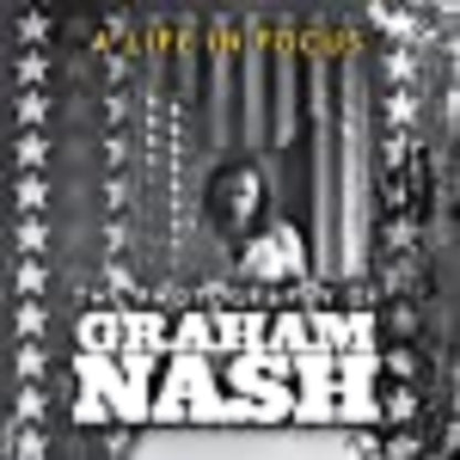 A Life in Focus: The Photography of Graham Nash by Graham Nash