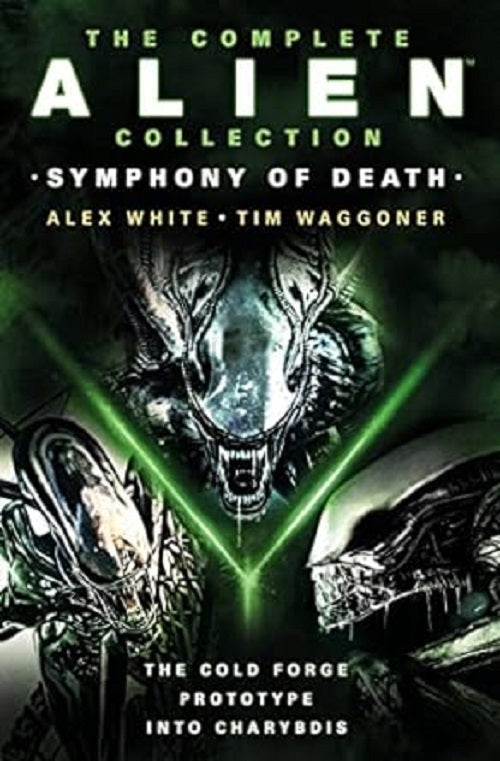 The Complete Alien Collection: Symphony of Death (The Cold Forge, Prototype, Into Charybdis) by Alex White, Tim Waggoner