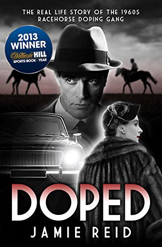 Doped: The Real Life Story of the 1960s Racehorse Doping Gang by Jamie Reid