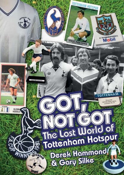 Got, Not Got: Spurs: The Lost World of Tottenham Hotspur by Derek Hammond, Gary Silke