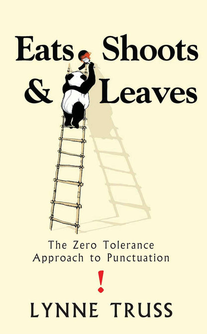 Eats, Shoots and Leaves: The Zero Tolerance Approach to Punctuation by Lynne Truss
