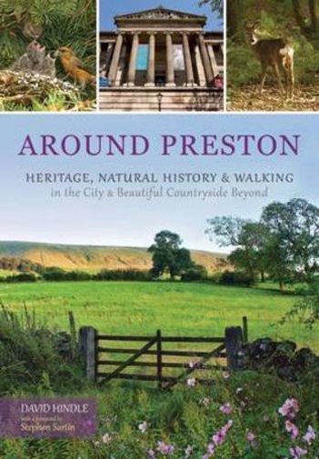 Around Preston: Heritage, Natural History and Walking in the City and Beautiful Countryside Beyond by David Hindle