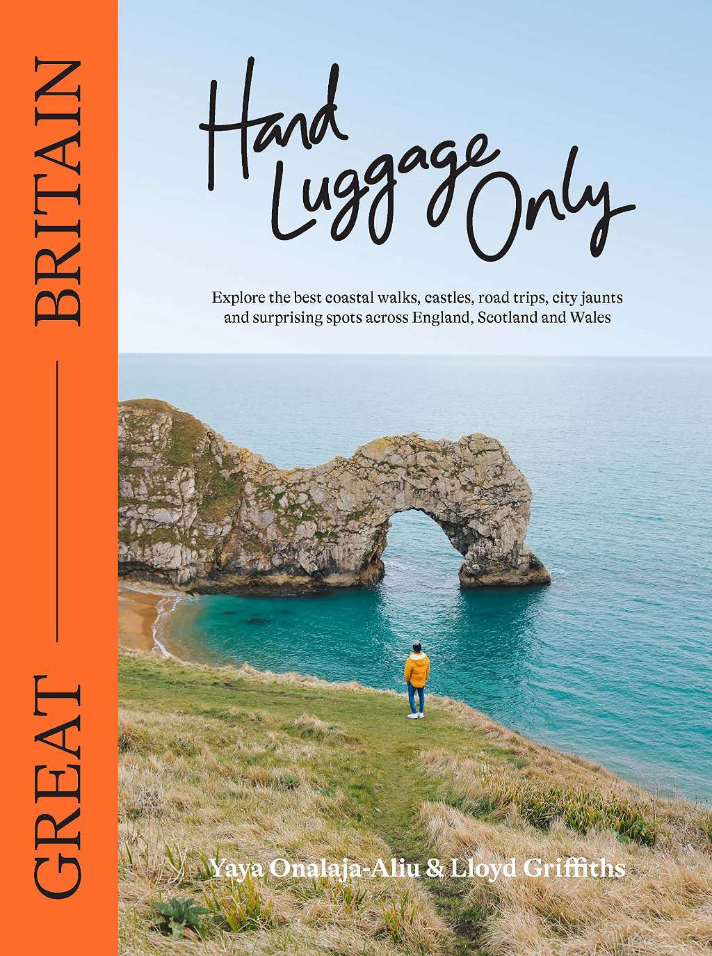 Hand Luggage Only: Great Britain: Explore the Best Coastal Walks, Castles, Road Trips, City Jaunts and Surprising Spots Across England, Scotland and Wales by Lloyd Griffiths
