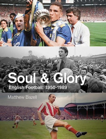 Soul and Glory: English Football, 1950-1989 by Matthew Bazell