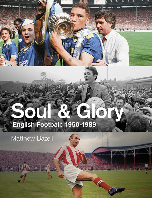 Soul and Glory: English Football, 1950-1989 by Matthew Bazell