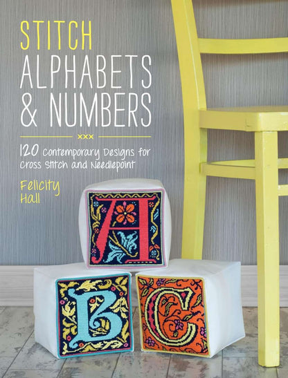 Stitch Alphabets & Numbers: 120 contemporary designs for cross stitch and needlepoint by Felicity Hall