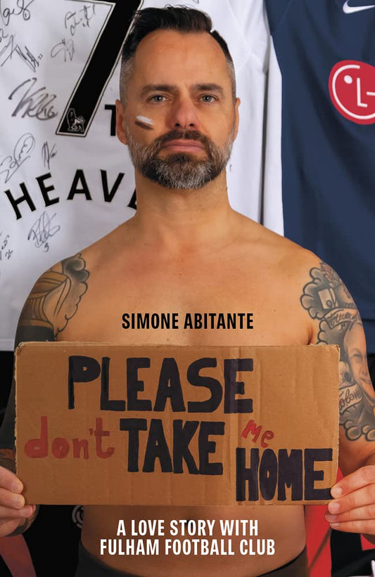 Please Don't Take Me Home: A Lovestory with Fulham Football Club by Simone Abitante