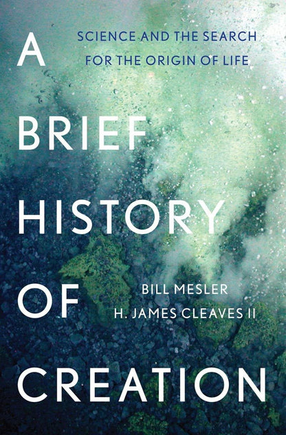 A Brief History of Creation: Science and the Search for the Origin of Life by Bill Mesler, H. James Cleaves II