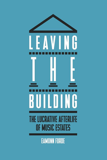 Leaving the Building: The Lucrative Afterlife of Music Estates by Eamonn Forde