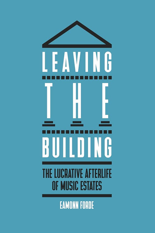 Leaving the Building: The Lucrative Afterlife of Music Estates by Eamonn Forde