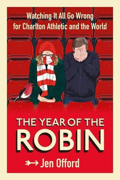 The Year of the Robin: Watching It All Go Wrong for Charlton Athletic and the World by Jen Offord