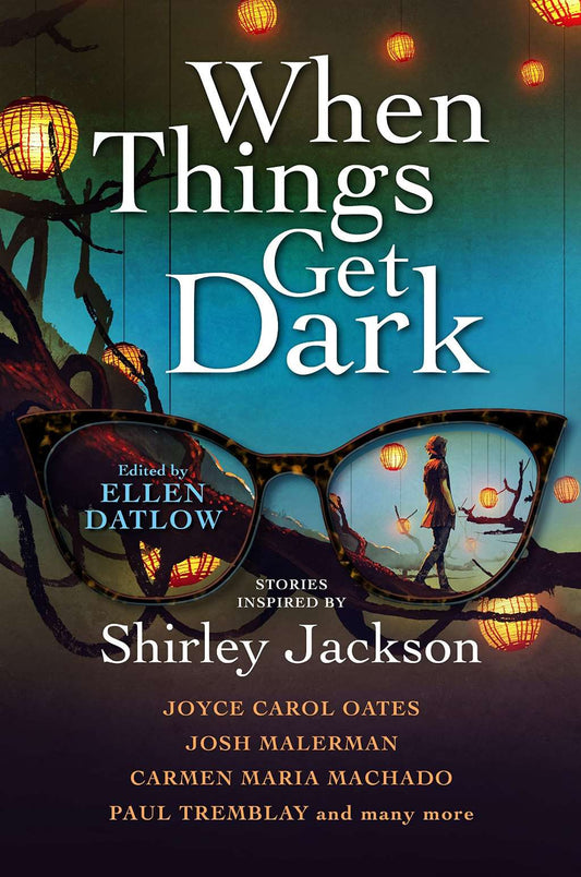 When Things Get Dark: Stories inspired by Shirley Jackson by Joyce Carol Oates, Karen Heuler, Elizabeth Hand, Benjamin Percy