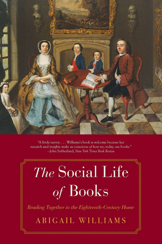 The Social Life of Books: Reading Together in the Eighteenth-Century Home (The Lewis Walpole Series in Eighteenth-Century Culture and History) by Abigail Williams