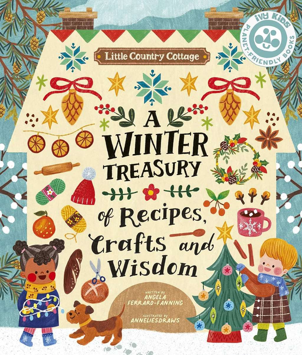 Little Country Cottage: A Winter Treasury of Recipes, Crafts and Wisdom by Angela Ferraro-Fanning