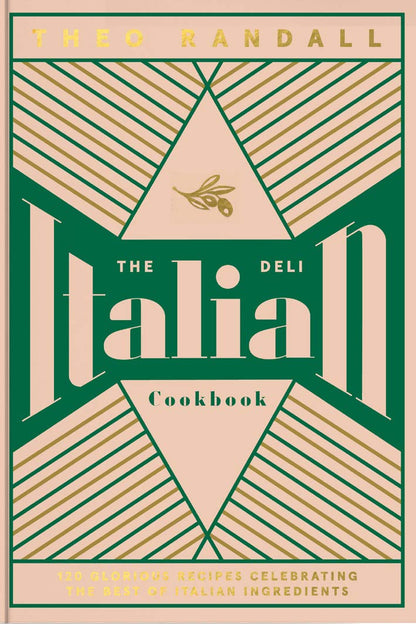The Italian Deli Cookbook: 100 Glorious Recipes Celebrating the Best of Italian Ingredients by Theo Randall