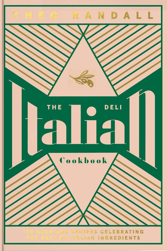 The Italian Deli Cookbook: 100 Glorious Recipes Celebrating the Best of Italian Ingredients by Theo Randall