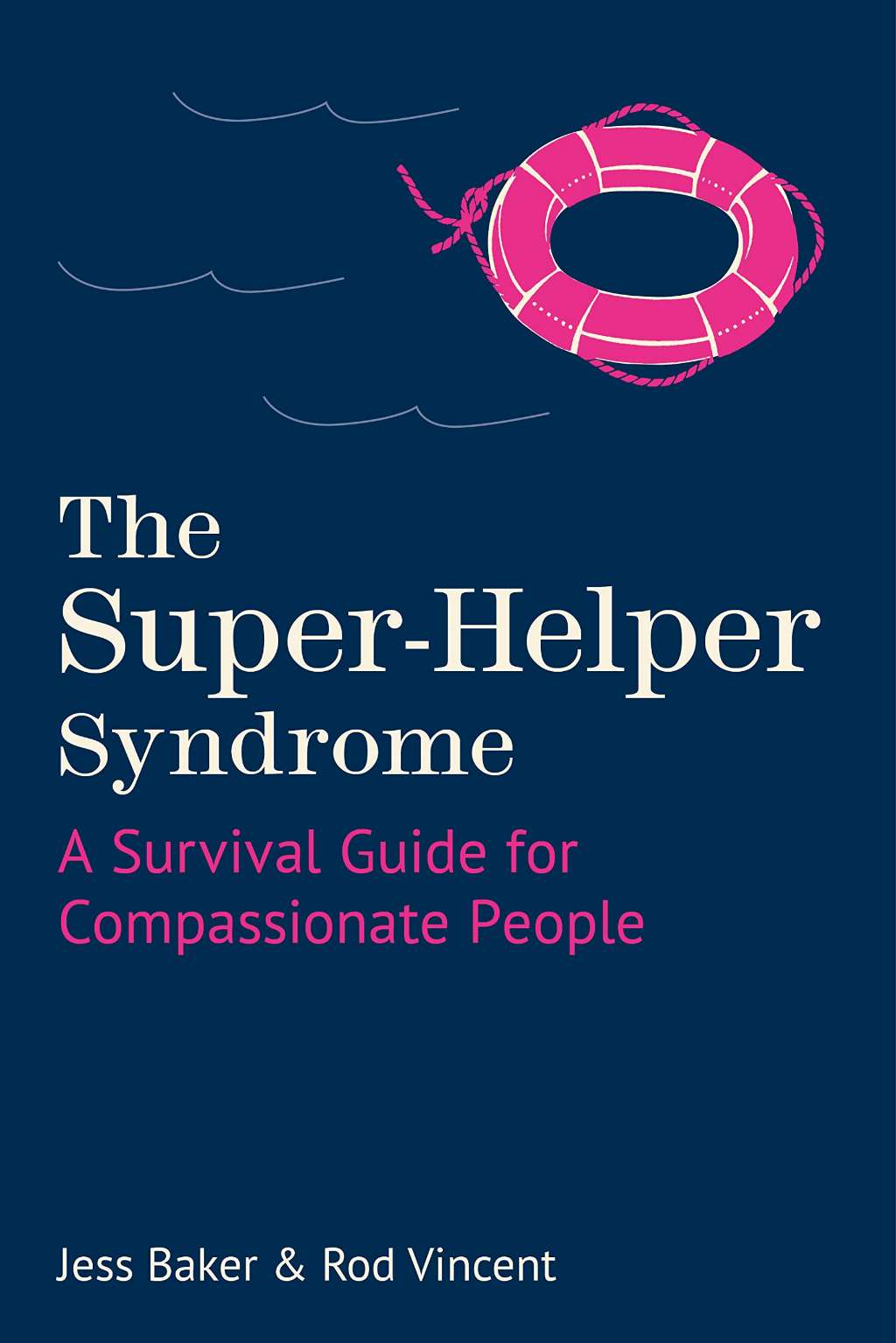The Super-Helper Syndrome: A Survival Guide for Compassionate People by Jess Baker, Rod Vincent
