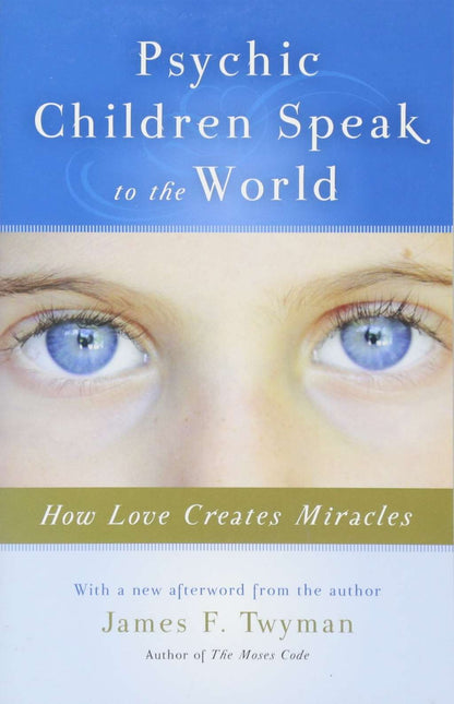 Psychic Children Speak to the World: How Love Creates Miracles by James Twyman