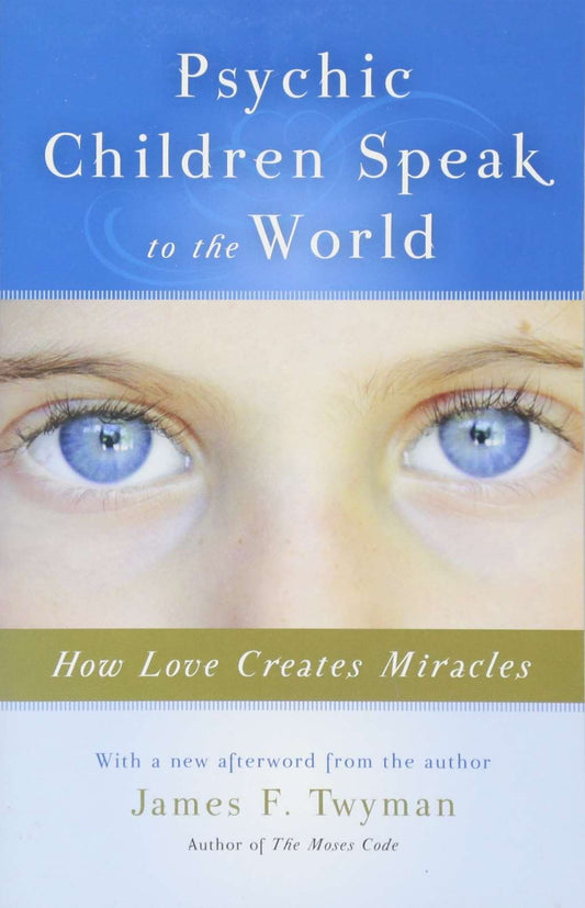 Psychic Children Speak to the World: How Love Creates Miracles by James Twyman