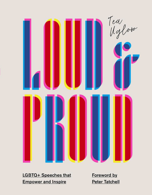 Loud and Proud: LGBTQ+ Speeches that Empower and Inspire by Tea Uglow