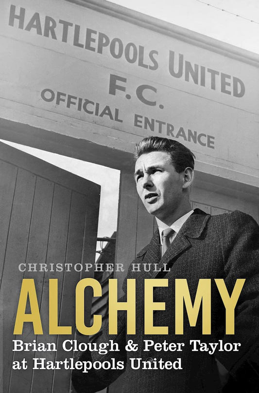 Alchemy: Brian Clough & Peter Taylor at Hartlepools United by Christopher Hull