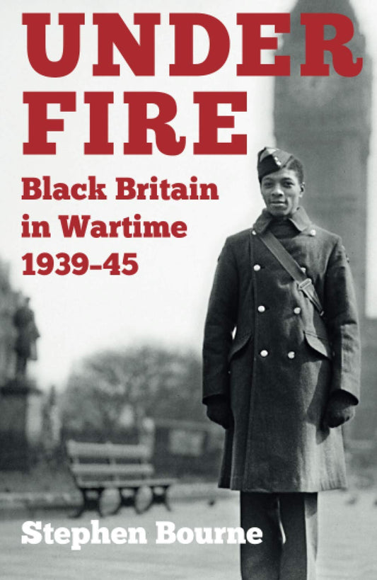 Under Fire: Black Britain in Wartime 1939-45 by Stephen Bourne