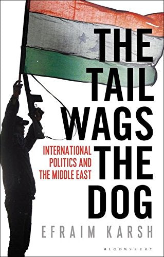 The Tail Wags the Dog: International Politics and the Middle East by Efraim Karsh