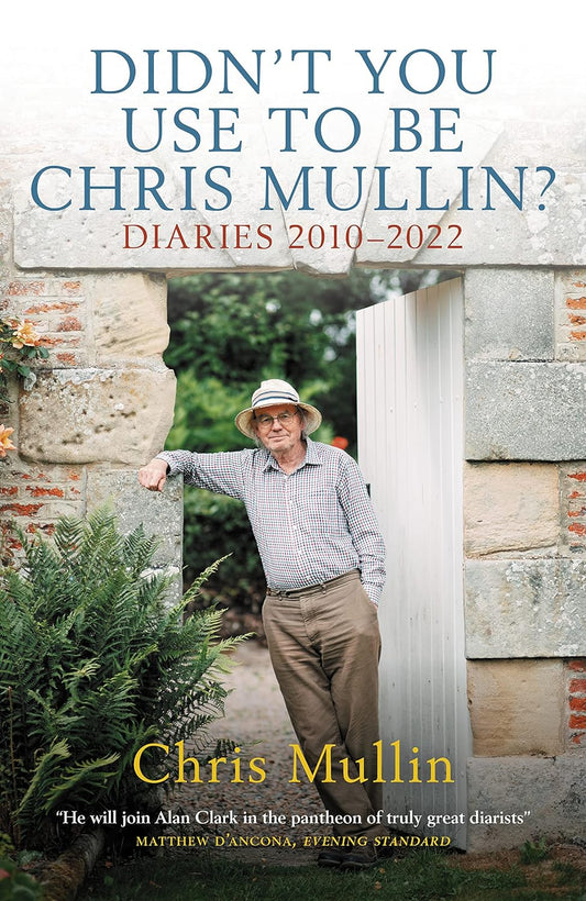 Didn't You Use to Be Chris Mullin? Diaries 2010-2022 by Tbc