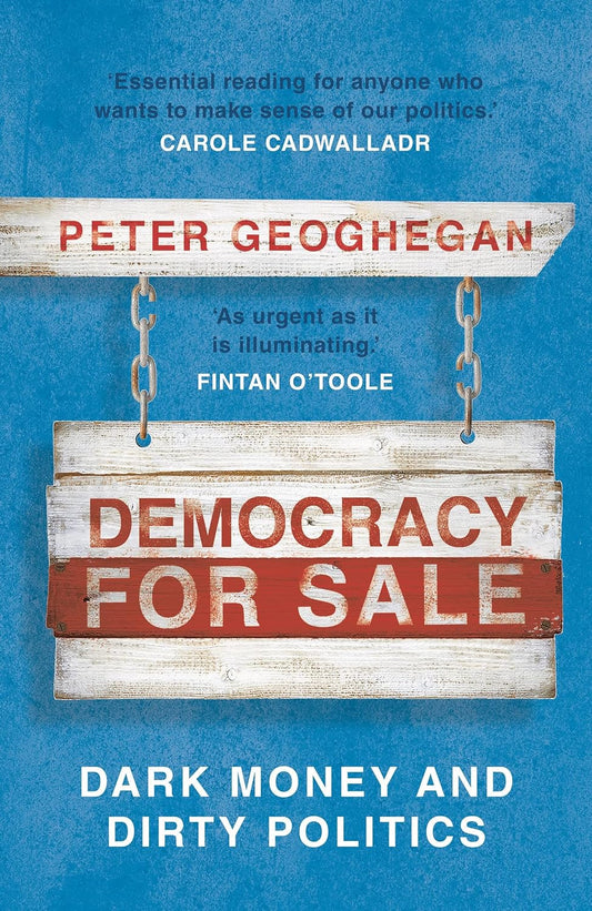 Democracy for Sale: Dark Money and Dirty Politics by Peter Geoghegan