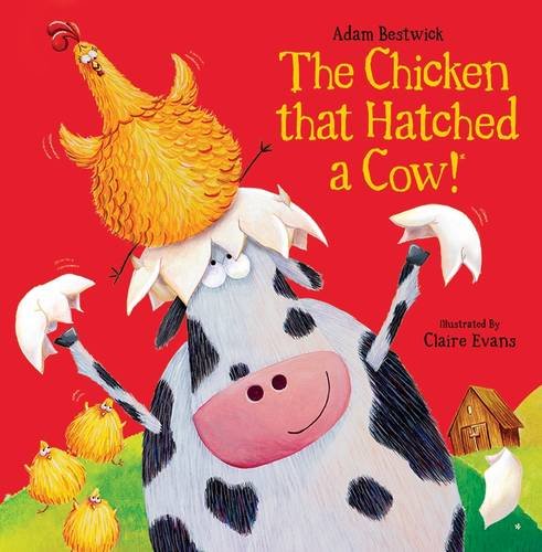 The Chicken That Hatched a Cow! by Adam Bestwick